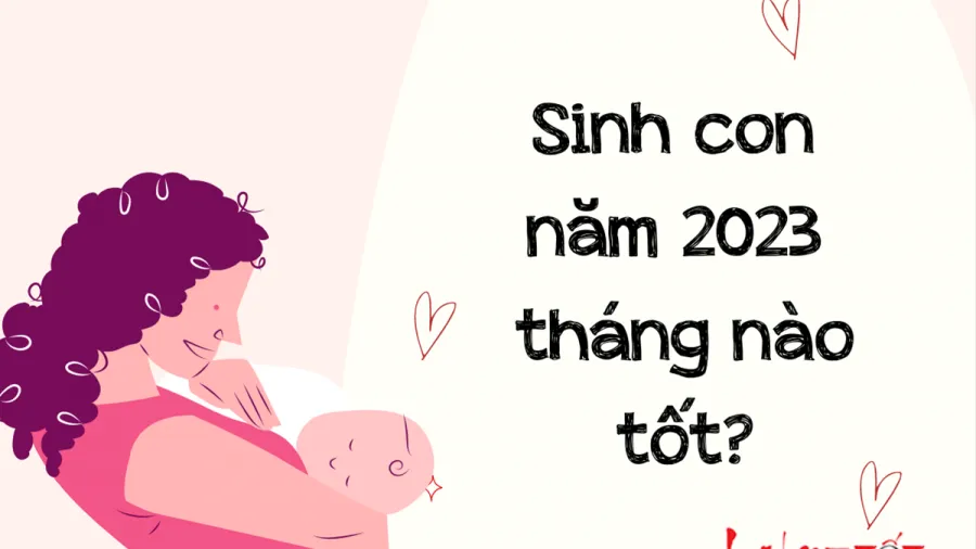 Sinh-con-nam-2023-thang-nao-tot-nhat-thuan-thang-sinh-hop-tuoi-bo-me_1