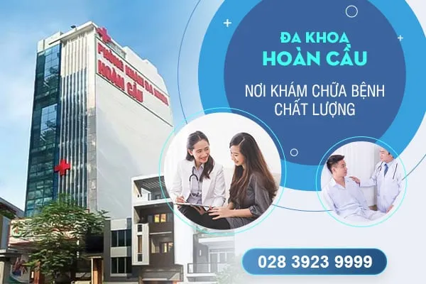 Phòng Khám Đa Khoa Hoàn Cầu: Khám chữa bệnh chuyên nghiệp, chu đáo