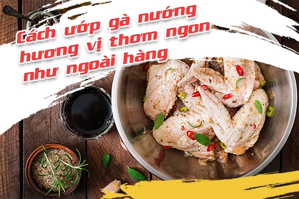 cach-uop-ga-nuong-huong-vi-thom-ngon-nhu-ngoai-hang